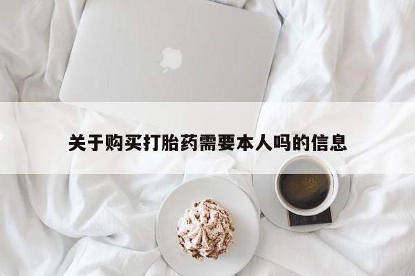 私人医院有没有打胎药关于购买打胎药需要本人吗的信息